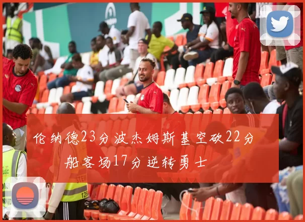 伦纳德23分波杰姆斯基空砍22分 快船客场17分逆转勇士