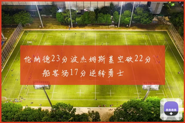 伦纳德23分波杰姆斯基空砍22分 快船客场17分逆转勇士