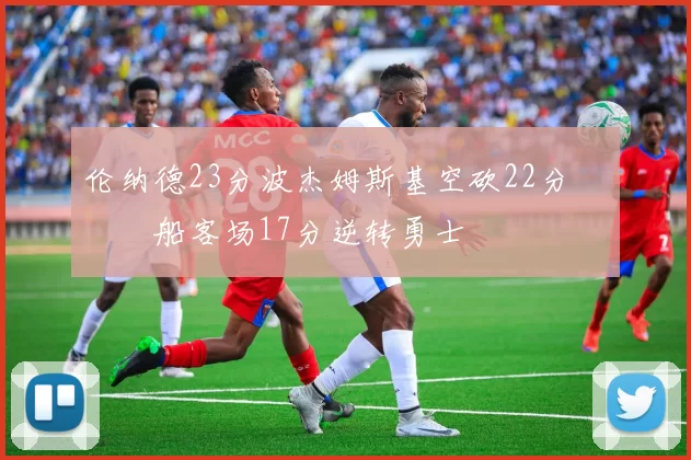 伦纳德23分波杰姆斯基空砍22分 快船客场17分逆转勇士