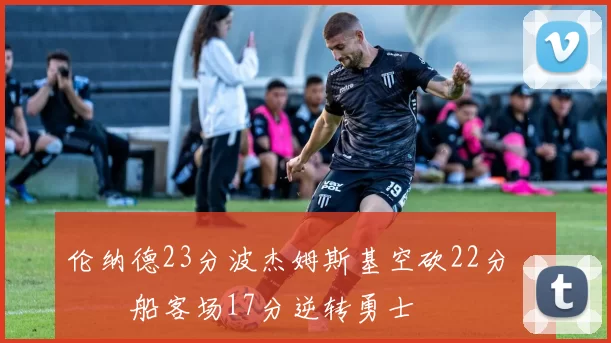 伦纳德23分波杰姆斯基空砍22分 快船客场17分逆转勇士