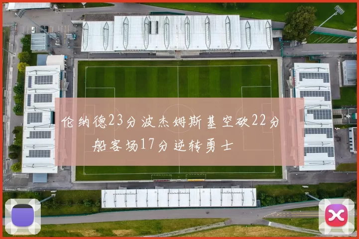 伦纳德23分波杰姆斯基空砍22分 快船客场17分逆转勇士