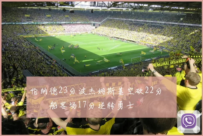 伦纳德23分波杰姆斯基空砍22分 快船客场17分逆转勇士