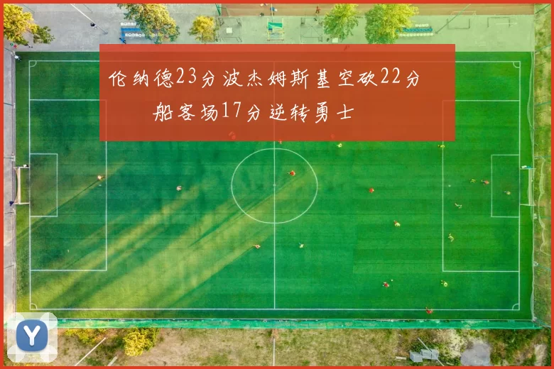 伦纳德23分波杰姆斯基空砍22分 快船客场17分逆转勇士