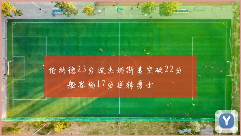 伦纳德23分波杰姆斯基空砍22分 快船客场17分逆转勇士