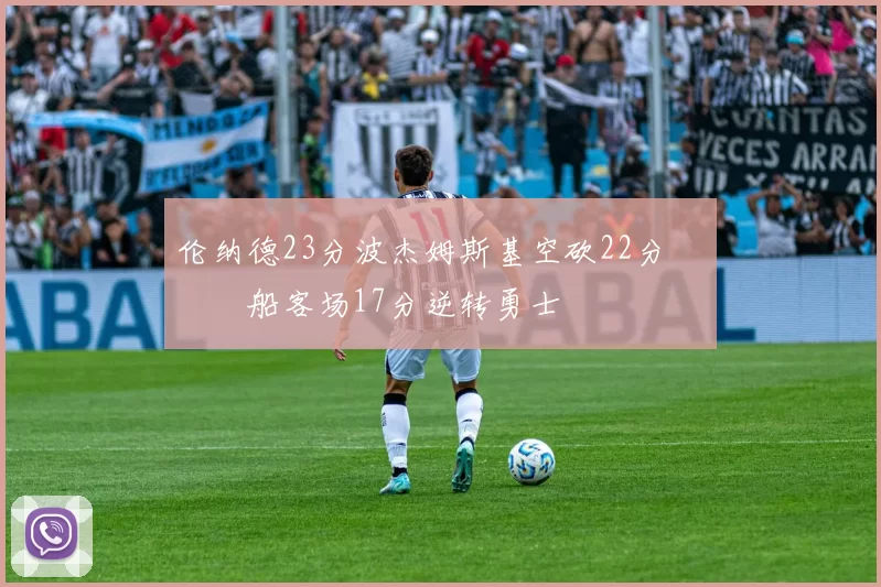 伦纳德23分波杰姆斯基空砍22分 快船客场17分逆转勇士