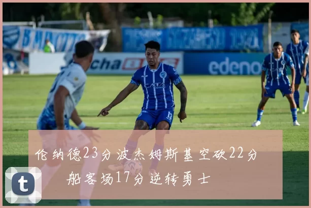 伦纳德23分波杰姆斯基空砍22分 快船客场17分逆转勇士