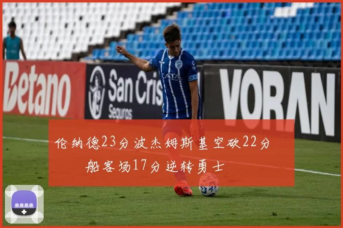 伦纳德23分波杰姆斯基空砍22分 快船客场17分逆转勇士