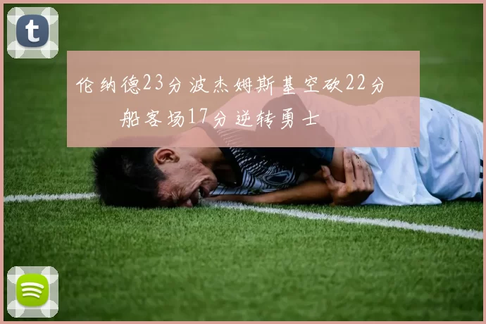 伦纳德23分波杰姆斯基空砍22分 快船客场17分逆转勇士