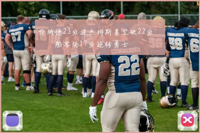 伦纳德23分波杰姆斯基空砍22分 快船客场17分逆转勇士