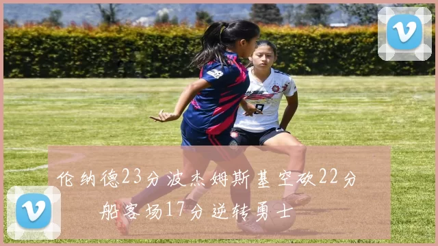 伦纳德23分波杰姆斯基空砍22分 快船客场17分逆转勇士