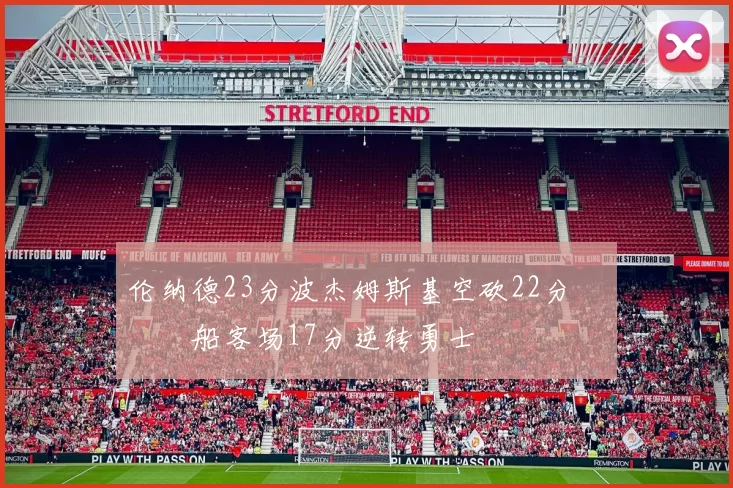 伦纳德23分波杰姆斯基空砍22分 快船客场17分逆转勇士