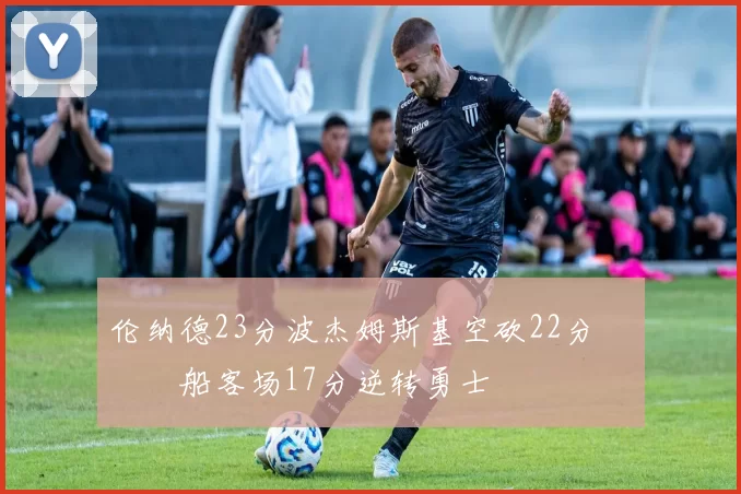 伦纳德23分波杰姆斯基空砍22分 快船客场17分逆转勇士