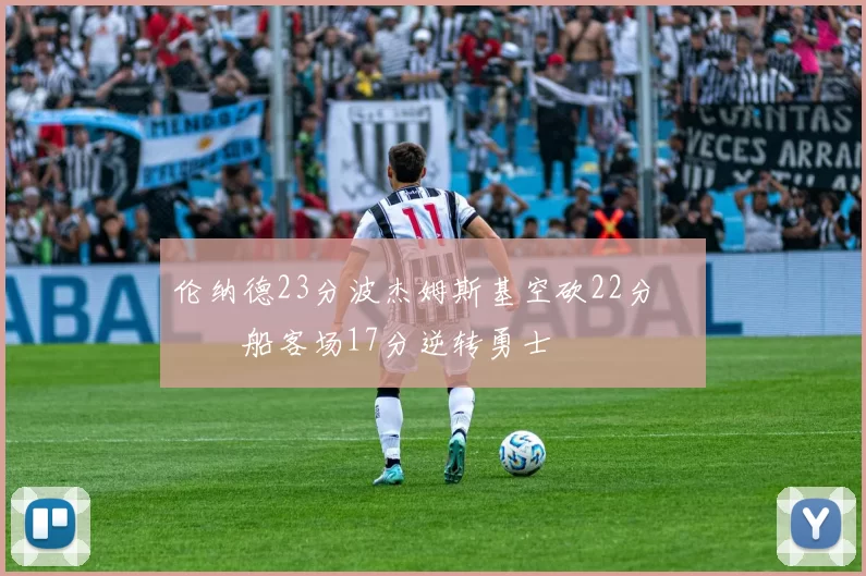 伦纳德23分波杰姆斯基空砍22分 快船客场17分逆转勇士