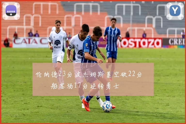 伦纳德23分波杰姆斯基空砍22分 快船客场17分逆转勇士