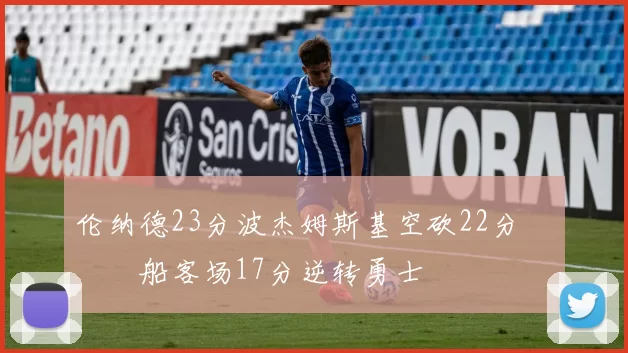 伦纳德23分波杰姆斯基空砍22分 快船客场17分逆转勇士