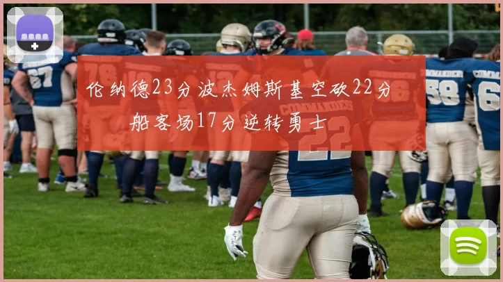 伦纳德23分波杰姆斯基空砍22分 快船客场17分逆转勇士