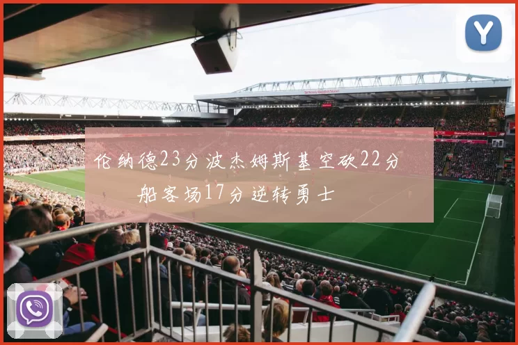 伦纳德23分波杰姆斯基空砍22分 快船客场17分逆转勇士