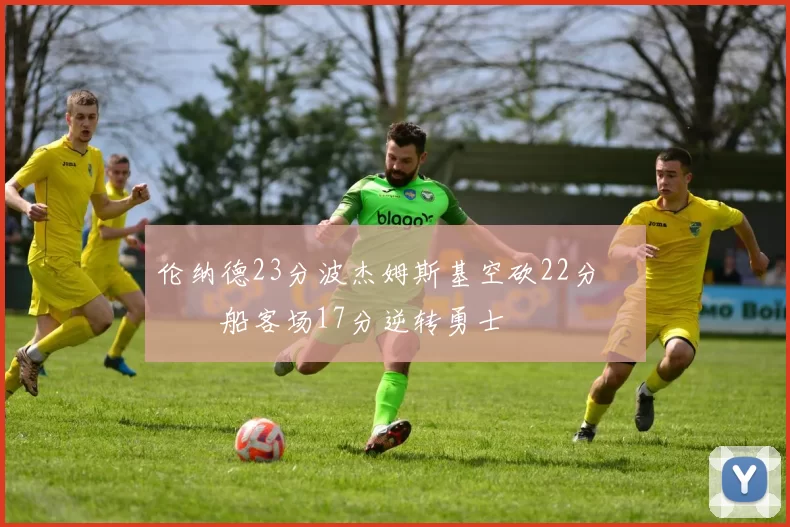 伦纳德23分波杰姆斯基空砍22分 快船客场17分逆转勇士