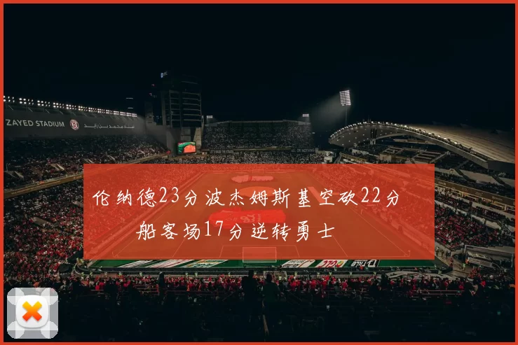 伦纳德23分波杰姆斯基空砍22分 快船客场17分逆转勇士