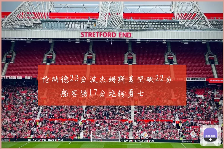 伦纳德23分波杰姆斯基空砍22分 快船客场17分逆转勇士