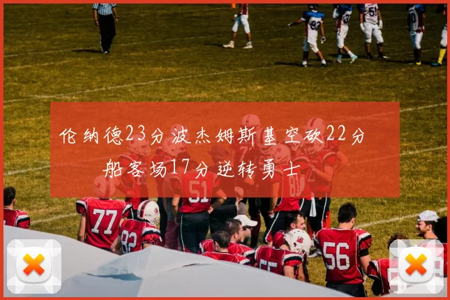 伦纳德23分波杰姆斯基空砍22分 快船客场17分逆转勇士