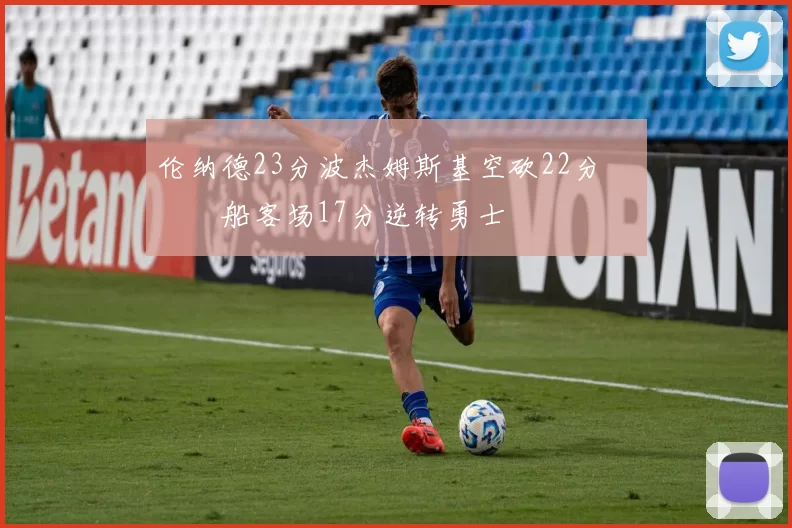 伦纳德23分波杰姆斯基空砍22分 快船客场17分逆转勇士