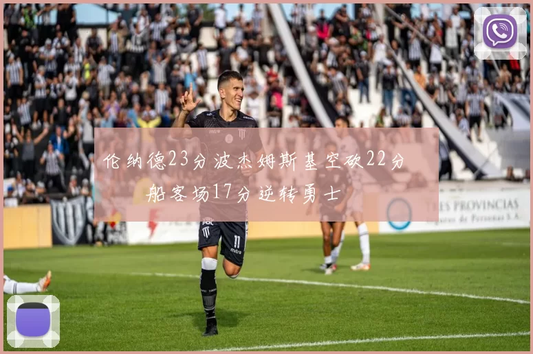 伦纳德23分波杰姆斯基空砍22分 快船客场17分逆转勇士