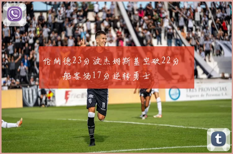 伦纳德23分波杰姆斯基空砍22分 快船客场17分逆转勇士