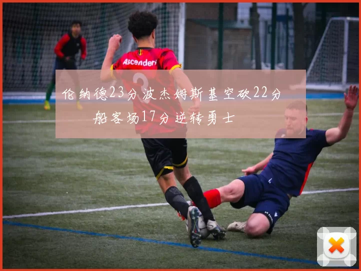 伦纳德23分波杰姆斯基空砍22分 快船客场17分逆转勇士