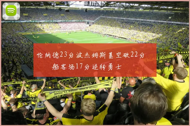 伦纳德23分波杰姆斯基空砍22分 快船客场17分逆转勇士