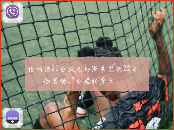 伦纳德23分波杰姆斯基空砍22分 快船客场17分逆转勇士