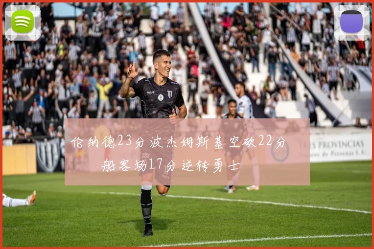 伦纳德23分波杰姆斯基空砍22分 快船客场17分逆转勇士