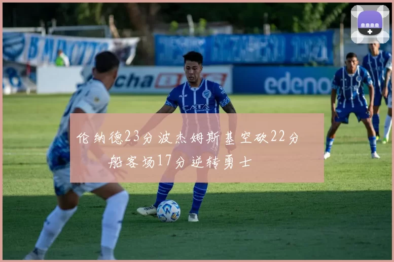 伦纳德23分波杰姆斯基空砍22分 快船客场17分逆转勇士