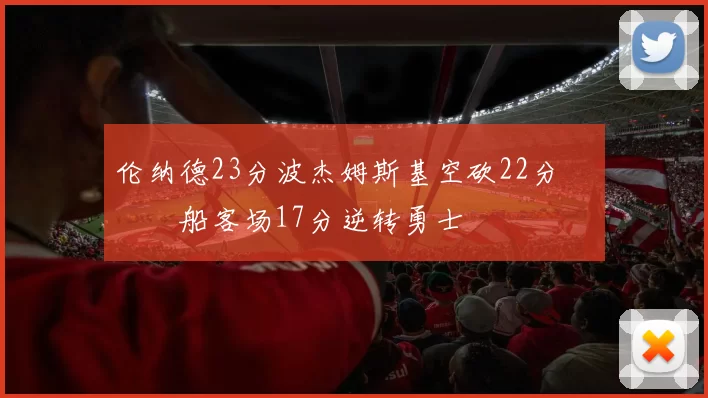 伦纳德23分波杰姆斯基空砍22分 快船客场17分逆转勇士