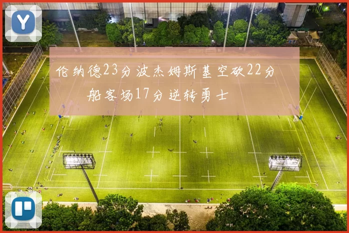 伦纳德23分波杰姆斯基空砍22分 快船客场17分逆转勇士