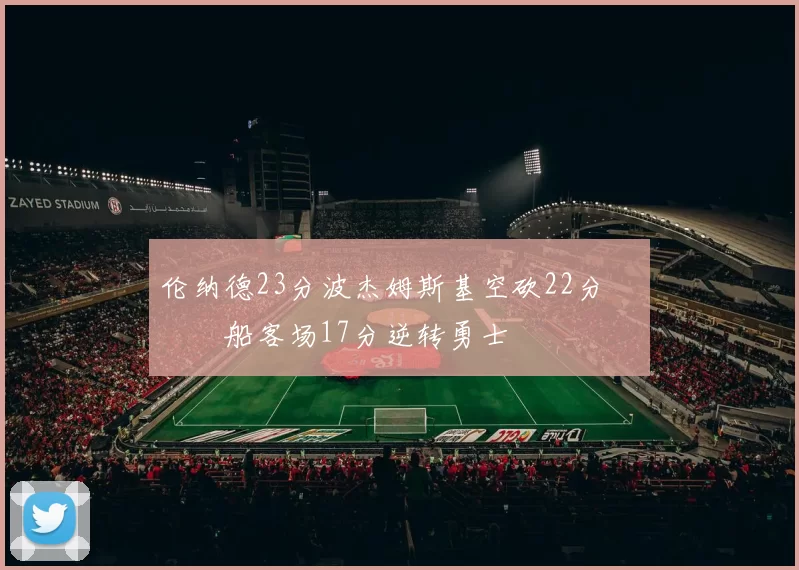伦纳德23分波杰姆斯基空砍22分 快船客场17分逆转勇士