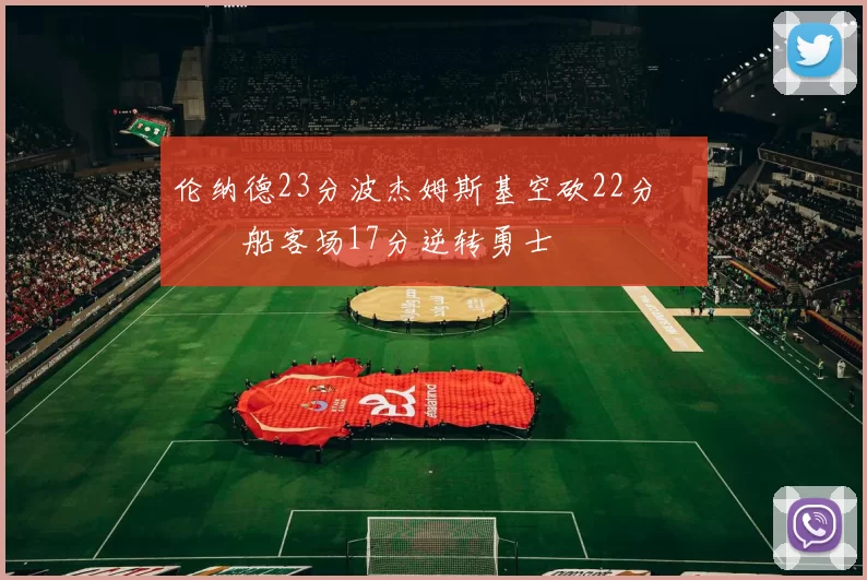 伦纳德23分波杰姆斯基空砍22分 快船客场17分逆转勇士