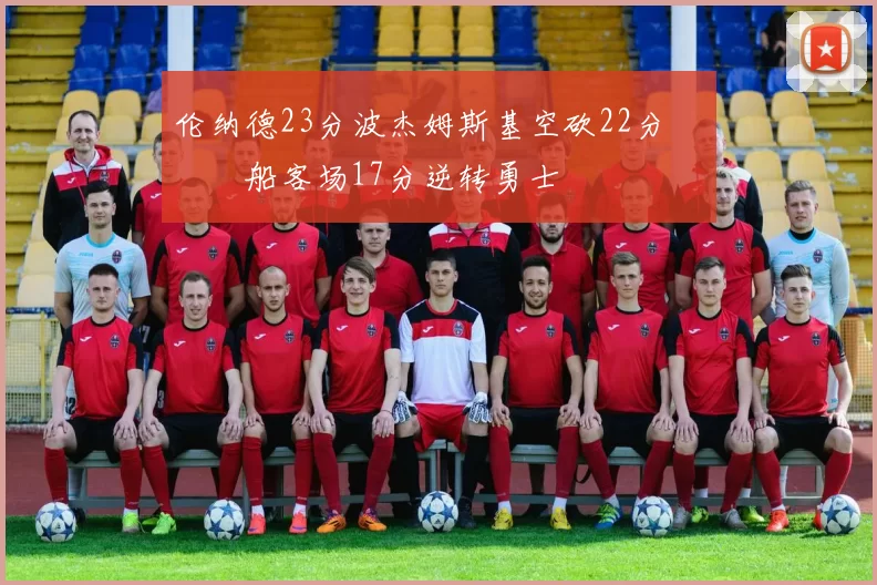 伦纳德23分波杰姆斯基空砍22分 快船客场17分逆转勇士