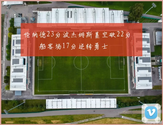 伦纳德23分波杰姆斯基空砍22分 快船客场17分逆转勇士