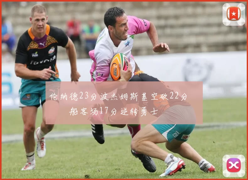 伦纳德23分波杰姆斯基空砍22分 快船客场17分逆转勇士