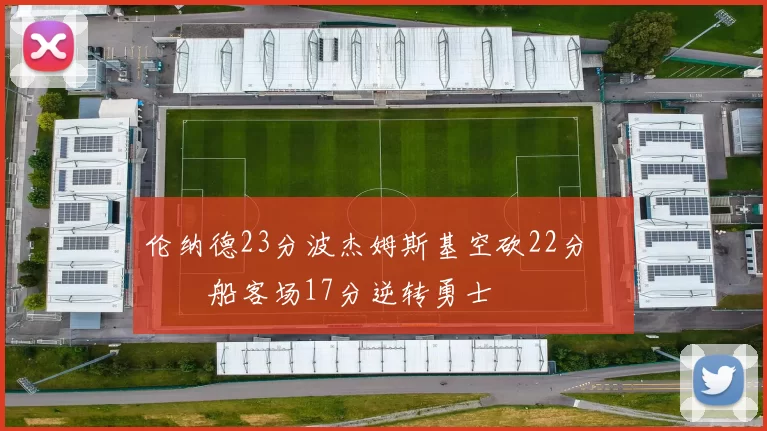 伦纳德23分波杰姆斯基空砍22分 快船客场17分逆转勇士