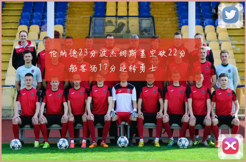 伦纳德23分波杰姆斯基空砍22分 快船客场17分逆转勇士