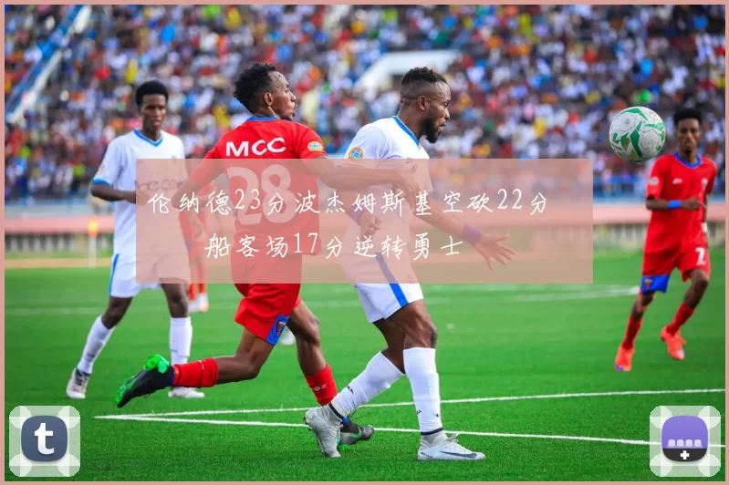 伦纳德23分波杰姆斯基空砍22分 快船客场17分逆转勇士