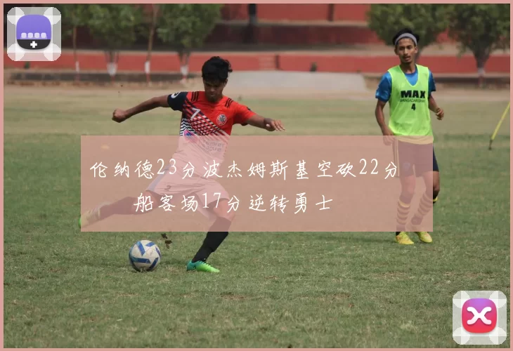 伦纳德23分波杰姆斯基空砍22分 快船客场17分逆转勇士