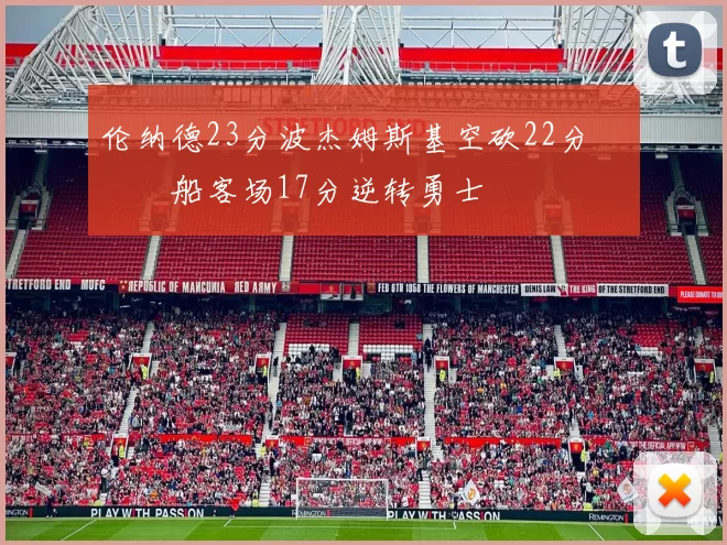 伦纳德23分波杰姆斯基空砍22分 快船客场17分逆转勇士