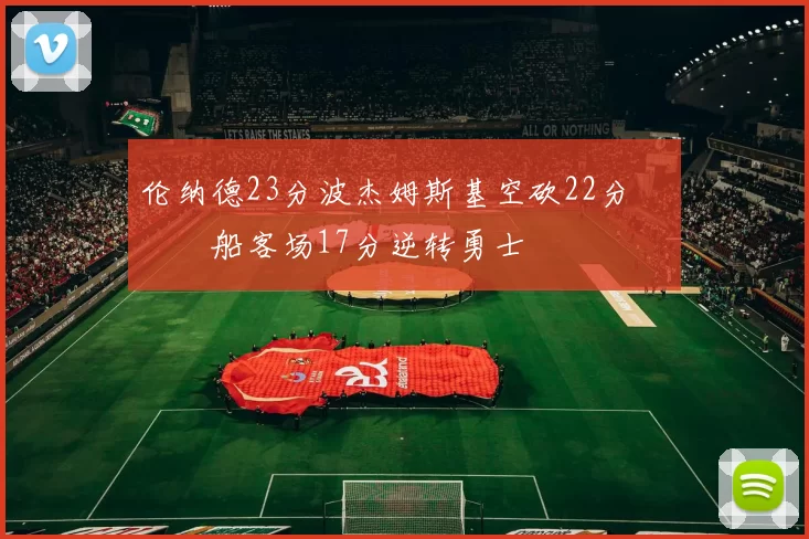 伦纳德23分波杰姆斯基空砍22分 快船客场17分逆转勇士