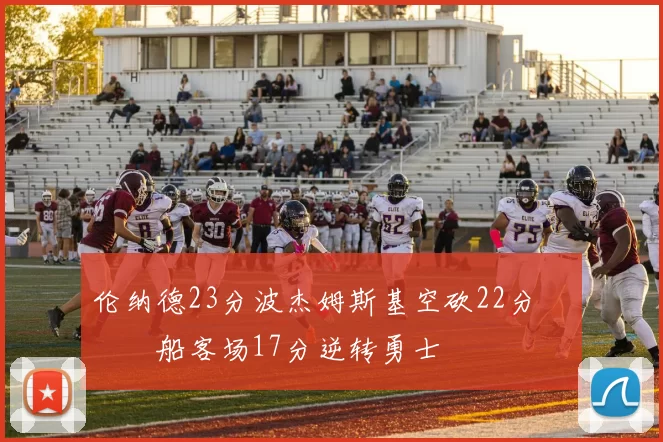 伦纳德23分波杰姆斯基空砍22分 快船客场17分逆转勇士