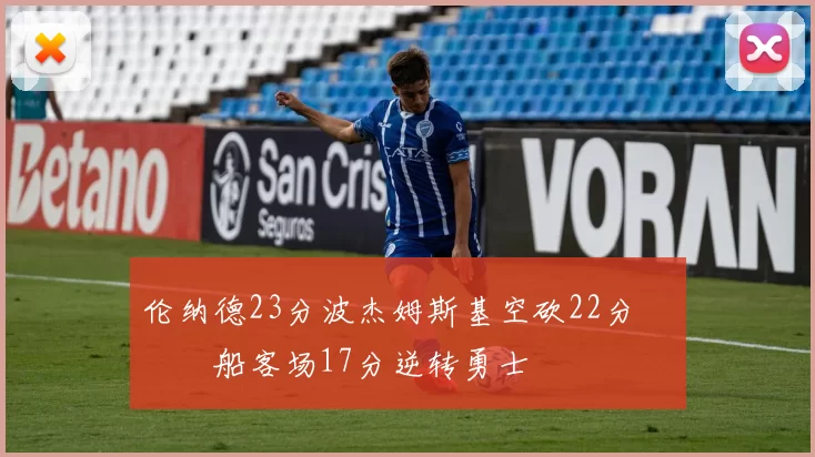 伦纳德23分波杰姆斯基空砍22分 快船客场17分逆转勇士