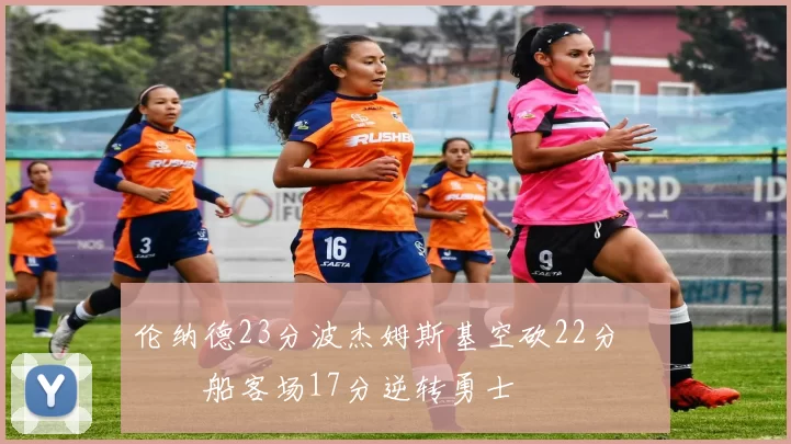 伦纳德23分波杰姆斯基空砍22分 快船客场17分逆转勇士