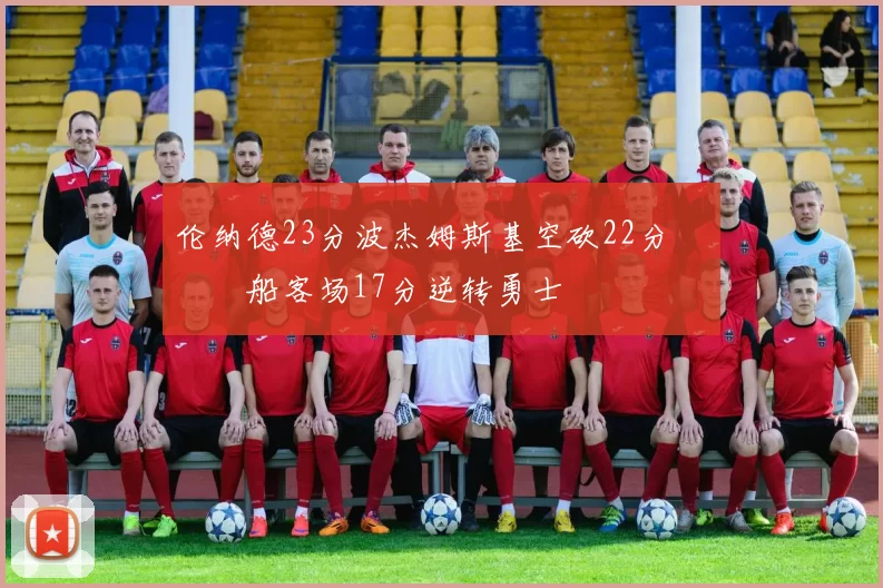 伦纳德23分波杰姆斯基空砍22分 快船客场17分逆转勇士